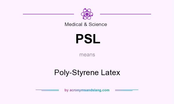 What does PSL mean? It stands for Poly-Styrene Latex