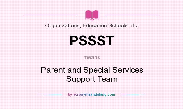 What does PSSST mean? It stands for Parent and Special Services Support Team