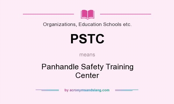 What does PSTC mean? It stands for Panhandle Safety Training Center