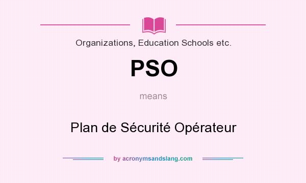 What does PSO mean? It stands for Plan de Sécurité Opérateur