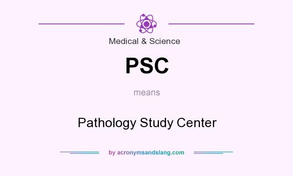 What does PSC mean? It stands for Pathology Study Center