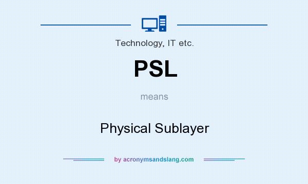 What does PSL mean? It stands for Physical Sublayer