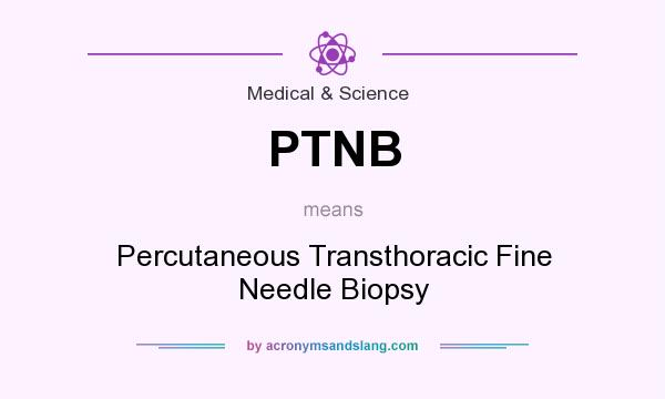 What does PTNB mean? It stands for Percutaneous Transthoracic Fine Needle Biopsy