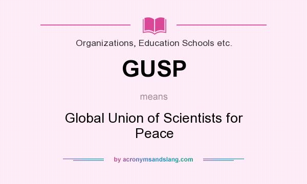 What does GUSP mean? It stands for Global Union of Scientists for Peace