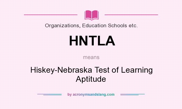 What does HNTLA mean? It stands for Hiskey-Nebraska Test of Learning Aptitude
