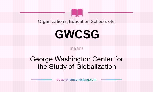 What does GWCSG mean? It stands for George Washington Center for the Study of Globalization