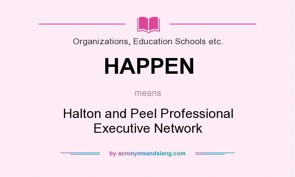 What does HAPPEN mean? It stands for Halton and Peel Professional Executive Network