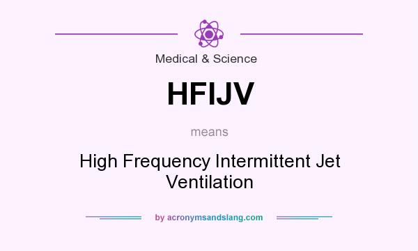 What does HFIJV mean? It stands for High Frequency Intermittent Jet Ventilation