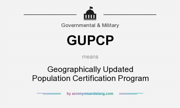 What does GUPCP mean? It stands for Geographically Updated Population Certification Program