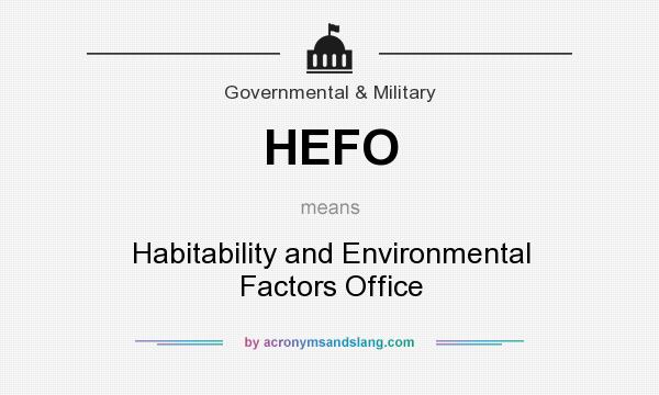 What does HEFO mean? It stands for Habitability and Environmental Factors Office