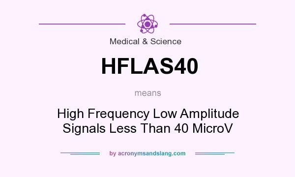 What does HFLAS40 mean? It stands for High Frequency Low Amplitude Signals Less Than 40 MicroV