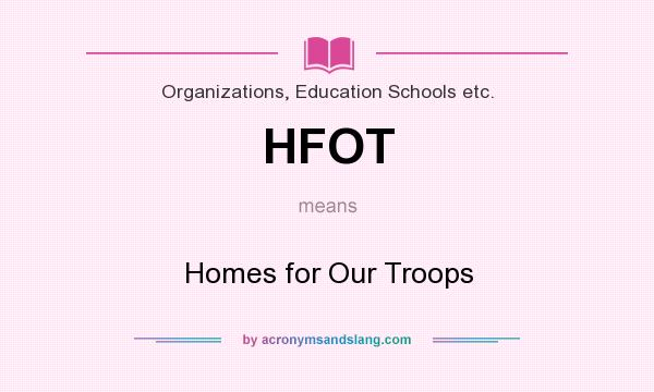 What does HFOT mean? It stands for Homes for Our Troops