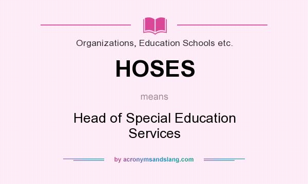 What does HOSES mean? It stands for Head of Special Education Services