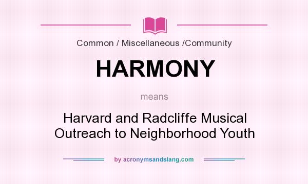 What does HARMONY mean? It stands for Harvard and Radcliffe Musical Outreach to Neighborhood Youth