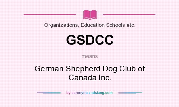 What does GSDCC mean? It stands for German Shepherd Dog Club of Canada Inc.