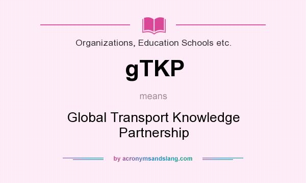 What does gTKP mean? It stands for Global Transport Knowledge Partnership
