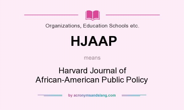 What does HJAAP mean? It stands for Harvard Journal of African-American Public Policy