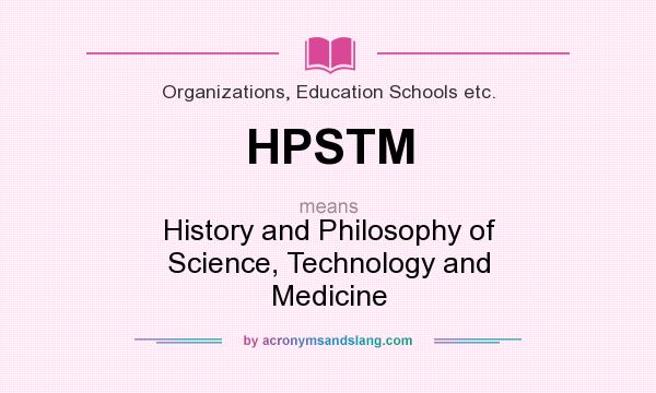 What does HPSTM mean? It stands for History and Philosophy of Science, Technology and Medicine