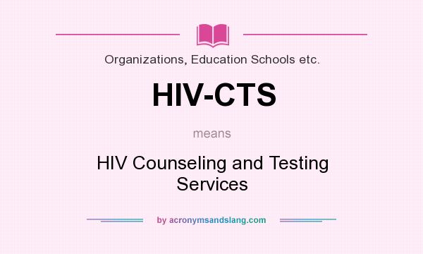 What does HIV-CTS mean? It stands for HIV Counseling and Testing Services