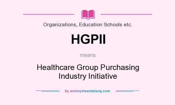 What does HGPII mean? It stands for Healthcare Group Purchasing Industry Initiative