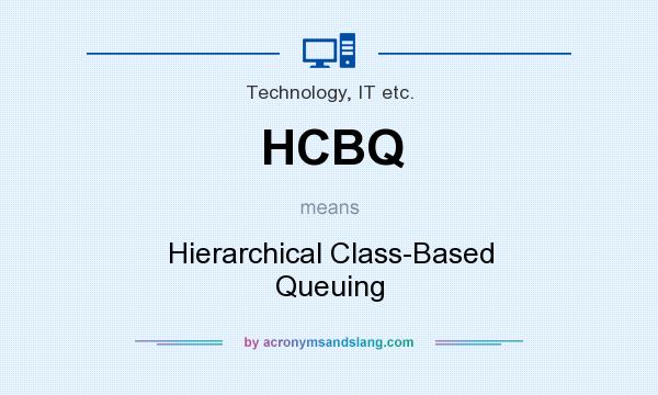 What does HCBQ mean? It stands for Hierarchical Class-Based Queuing