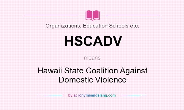 What does HSCADV mean? It stands for Hawaii State Coalition Against Domestic Violence