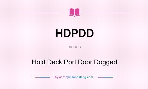 What does HDPDD mean? It stands for Hold Deck Port Door Dogged