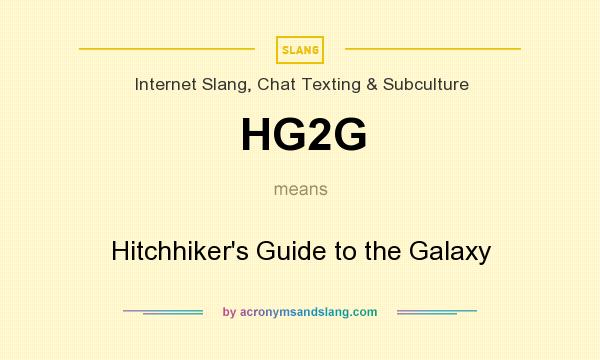 What does HG2G mean? It stands for Hitchhiker`s Guide to the Galaxy