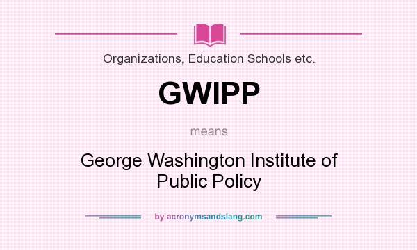 What does GWIPP mean? It stands for George Washington Institute of Public Policy