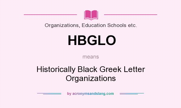 What does HBGLO mean? It stands for Historically Black Greek Letter Organizations
