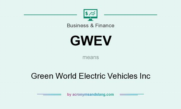 What does GWEV mean? It stands for Green World Electric Vehicles Inc