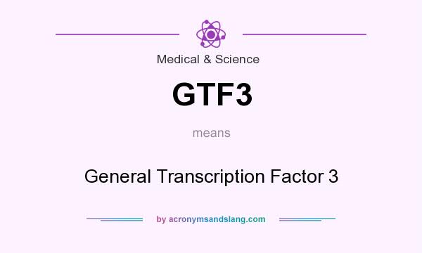 What does GTF3 mean? It stands for General Transcription Factor 3