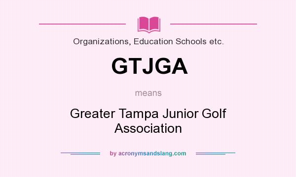 What does GTJGA mean? It stands for Greater Tampa Junior Golf Association