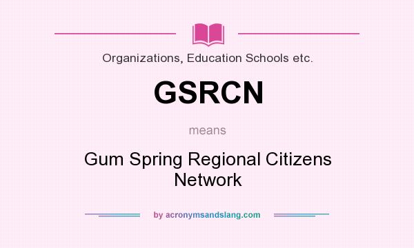 What does GSRCN mean? It stands for Gum Spring Regional Citizens Network