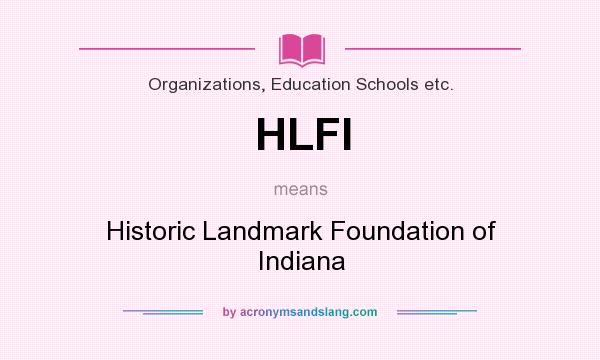 What does HLFI mean? It stands for Historic Landmark Foundation of Indiana
