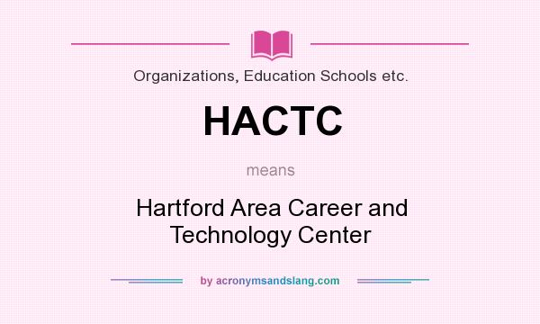 What does HACTC mean? It stands for Hartford Area Career and Technology Center