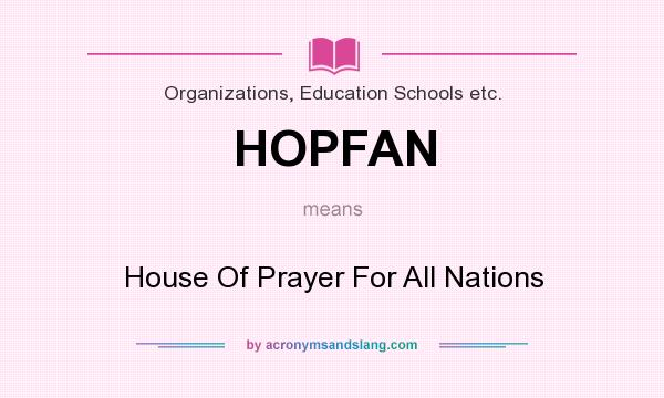 What does HOPFAN mean? It stands for House Of Prayer For All Nations