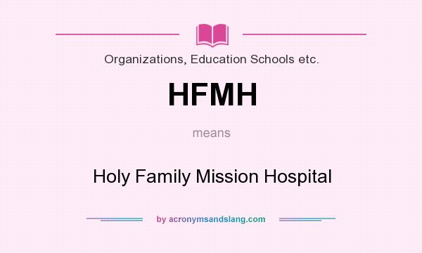 What does HFMH mean? It stands for Holy Family Mission Hospital