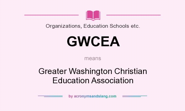 What does GWCEA mean? It stands for Greater Washington Christian Education Association