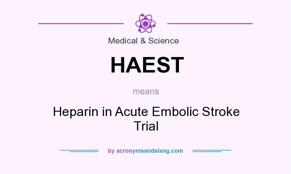 What does HAEST mean? It stands for Heparin in Acute Embolic Stroke Trial