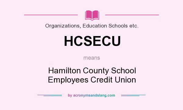 What does HCSECU mean? It stands for Hamilton County School Employees Credit Union