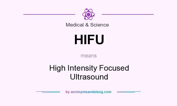 What does HIFU mean? It stands for High Intensity Focused Ultrasound