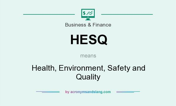 What does HESQ mean? It stands for Health, Environment, Safety and Quality