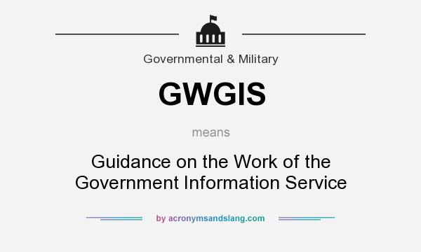 What does GWGIS mean? It stands for Guidance on the Work of the Government Information Service