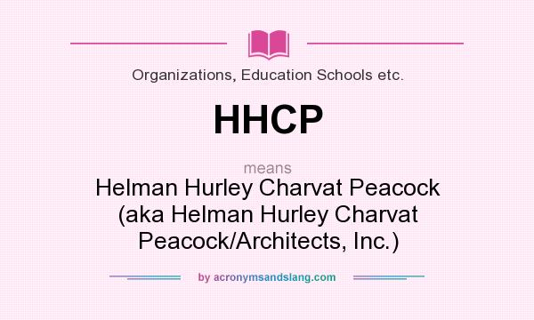 What does HHCP mean? It stands for Helman Hurley Charvat Peacock (aka Helman Hurley Charvat Peacock/Architects, Inc.)