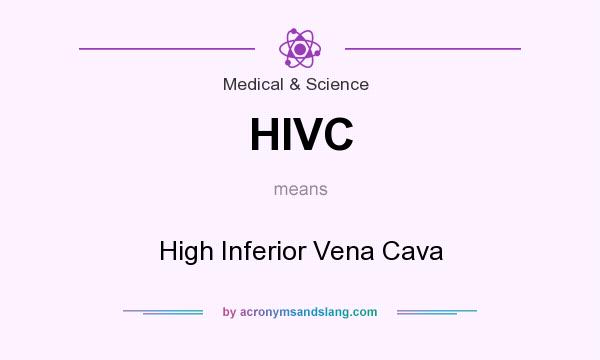 What does HIVC mean? It stands for High Inferior Vena Cava