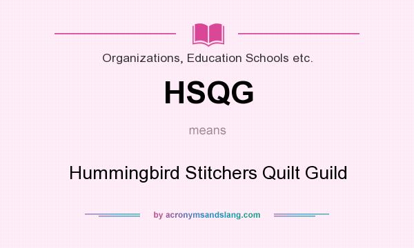 What does HSQG mean? It stands for Hummingbird Stitchers Quilt Guild
