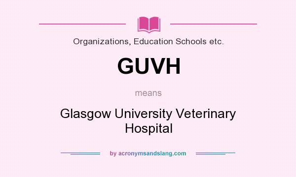 What does GUVH mean? It stands for Glasgow University Veterinary Hospital
