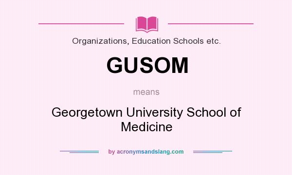 What does GUSOM mean? It stands for Georgetown University School of Medicine