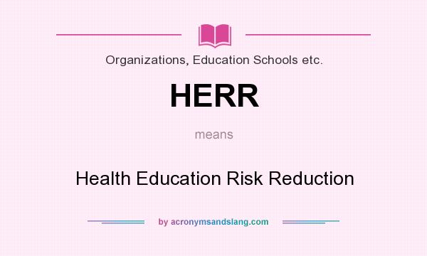 What does HERR mean? It stands for Health Education Risk Reduction